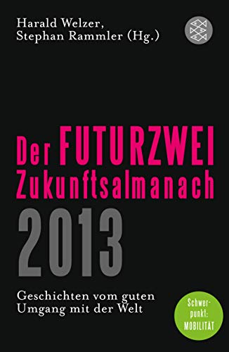 Der FUTURZWEI-Zukunftsalmanach 2013: Geschichten vom guten Umgang mit der Welt - Welzer, Harald und Stephan Rammler