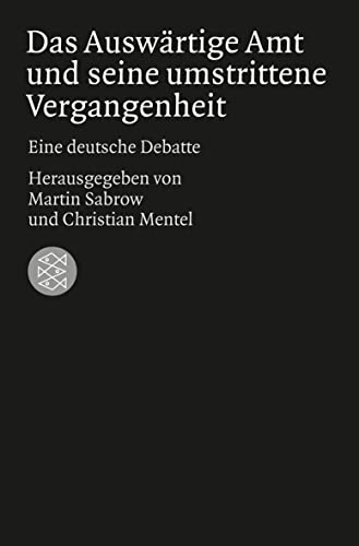 Das Auswärtige Amt und seine umstrittene Vergangenheit, Eine deutsche Debatte, - Sabrow, Martin / Christian Mentel (Hg.)