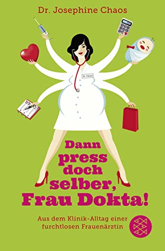 Dann press doch selber, Frau Dokta!: Aus dem Klinik-Alltag einer furchtlosen Frauenärztin Aus dem Klinik-Alltag einer furchtlosen Frauenärztin - Chaos, Josephine