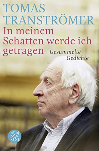 In meinem Schatten werde ich getragen : gesammelte Gedichte. Tomas Tranströmer. Aus dem Schwed. von Hanns Grössel. Mit einem Nachw. von Hans Jürgen Balmes / Fischer ; 19675 - Tranströmer, Tomas und Hanns Grössel