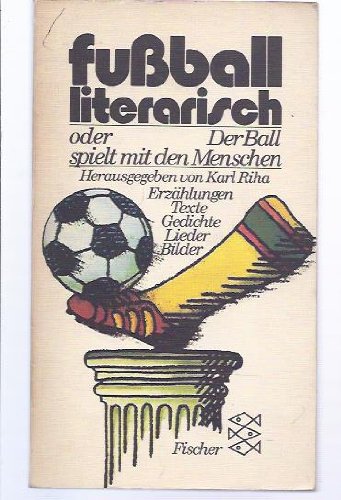 Fussball literarisch oder der Ball spielt mit dem Menschen. Erzählungen, Texte, Gedichte, Lieder,...