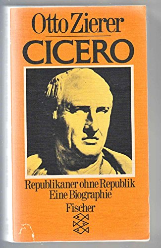 CICERO. Republikaner ohne Republik ; e. Biographie - Zierer, Otto