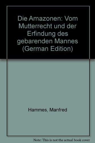 Beispielbild fr Die Amazonen. Vom Mutterrecht und der Erfindung des gebrenden Mannes. zum Verkauf von Antiquariat & Verlag Jenior