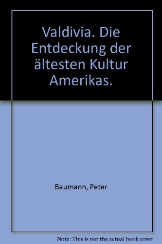 Valdivia. Die Entdeckung der ältesten Kultur Amerikas. - Baumann, Peter