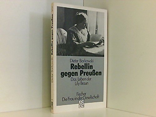 Rebellin gegen Preussen : d. Leben d. Lily Braun. Fischer ; 3731 : Die Frau in der Gesellschaft - Borkowski, Dieter