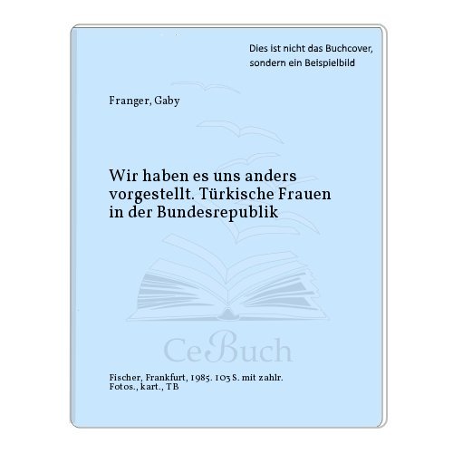 Wir haben es uns anders vorgestellt: Türkische Frauen in der Bundesrepublik. (Nr. 3753) - Franger, Gaby