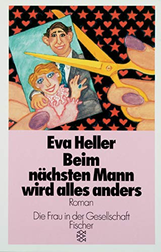 Beim nächsten Mann wird alles anders : Roman. Fischer ; 3787 : Die Frau in der Gesellschaft - Heller, Eva