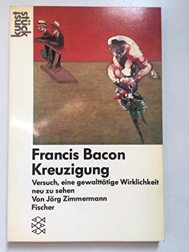 Beispielbild fr Francis Bacon, Kreuzigung : Versuch, e. gewaltttige Wirklichkeit neu zu sehen. / Fischer ; 3932 : Kunststck zum Verkauf von Antiquariat Rohde