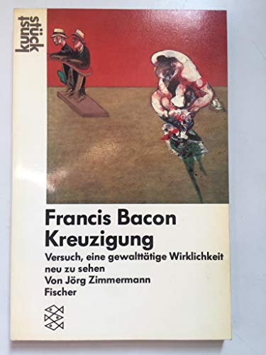 Stock image for Francis Bacon, Kreuzigung : Versuch, e. gewaltttige Wirklichkeit neu zu sehen. / Fischer ; 3932 : Kunststck for sale by Antiquariat Rohde