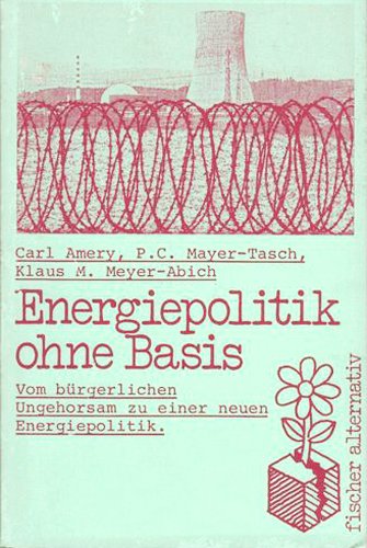 Energiepolitik ohne Basis: Vom buÌˆrgerl. Ungehorsam zur energiepolit. Wende (Fischer alternativ) (German Edition) (9783596240074) by Amery, Carl