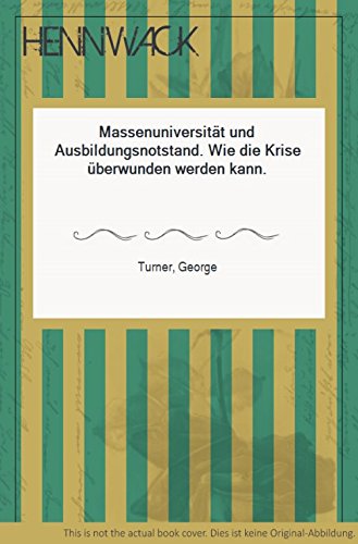 MassenuniversitaÌˆt und Ausbildungsnotstand: Wie die Krise uÌˆberwunden werden kann (Informationen zur Zeit) (German Edition) (9783596242610) by Turner, George