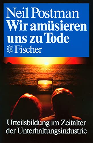 Wir amüsieren uns zu Tode: Urteilsbildung im Zeitalter der Unterhaltungsindustrie - Postman, Neil