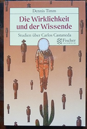 Die Wirklichkeit und der Wissende : Studien über Carlos Castaneda. Mit Beitr. von Stan Wilk u. C. Scott Littleton - Timm, Dennis