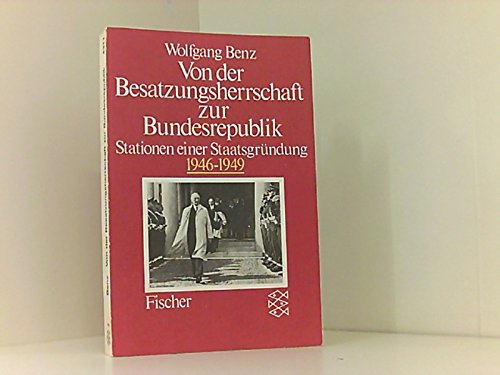 Von der Besatzungsherrschaft zur Bundesrepublik Deutschland: Stationen einer Staatsgründung 1946-1949 - Benz, Wolfgang