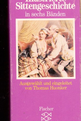 Illustrierte Sittengeschichte. 6 Bände: 1. Renaissance I; 2. Renaissance II; 3. Die galante Zeit I; 4. Die galante Zeit II; 5. Das bürgerliche Zeitalter I; 6. Das bürgerliche Zeitalter II. Ausgewählt und eingeleitet von Thomas Huonker. - Fuchs, Eduard