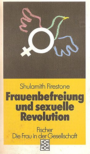 Frauenbefreiung und sexuelle Revolution = The dialectic of sex. Aus dem Amerikanischen von Gesine Strempel-Frohner / Fischer ; 4701 : Die Frau in der Gesellschaft - Firestone, Shulamith