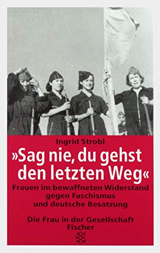 Beispielbild fr Sag nie, du gehst den letzten Weg. Frauen im bewaffneten Widerstand gegen Faschismus und deutsche Besatzung zum Verkauf von medimops