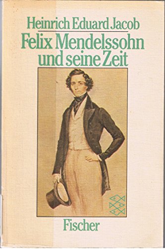 Felix Mendelssohn und seine Zeit - Bildnis und Schicksal eines Meisters - Heinrich Eduard Jacob