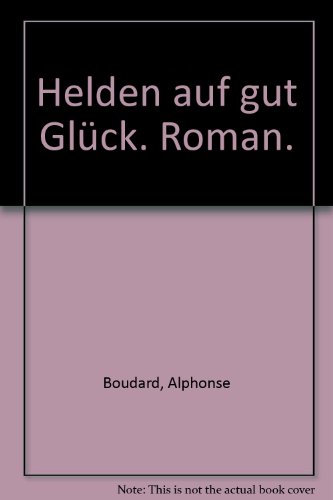 Helden auf gut Glück. Roman. - Boudard, Alphonse