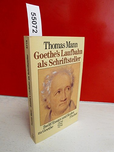 Goethes Laufbahn als Schriftsteller: Zwölf Essays und Reden zu Goethe - Mann, Thomas