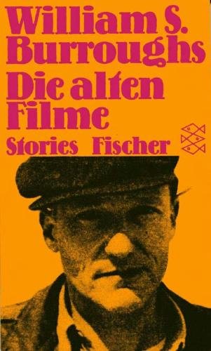 Die alten Filme. Stories - Burroughs, William S Burroughs - Herausgegeben und aus dem Englischen ins Deutsche übersetzt von Carl Weissner