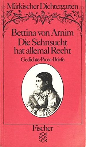 Märkischer Dichtergarten / Die Sehnsucht hat allemal Recht: Gedichte, Prosa, Briefe - Wolf, Gerhard, Bettina von Arnim und Gerhard Wolf