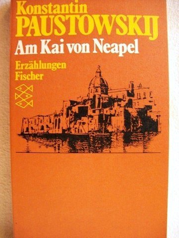 Am Kai von Neapel, 19 Erzählungen, Aus dem Russischen von Georg Schwarz, Ilse Mirus, - Paustowski, Konstantin