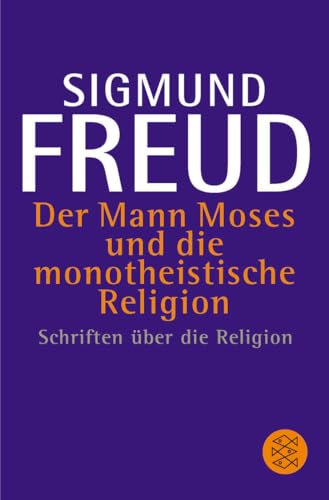 Der Mann Moses und die monotheistische Religion: Schriften über die Religion - Sigmund Freud