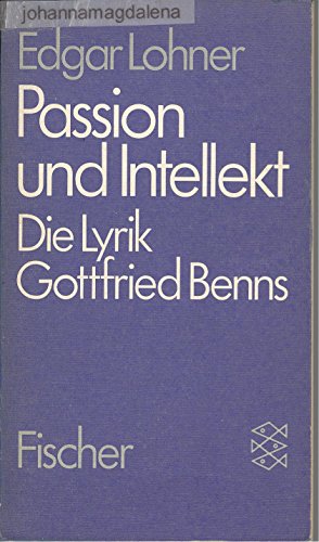 Beispielbild fr Passion und Intellekt: Die Lyrik Gottfried Benns. Mit einem Anhang: Auszge aus dem Briefwechsel zwischen Gottfried Benn, F. W. Oelze und Edgar Lohner zum Verkauf von Versandantiquariat Felix Mcke