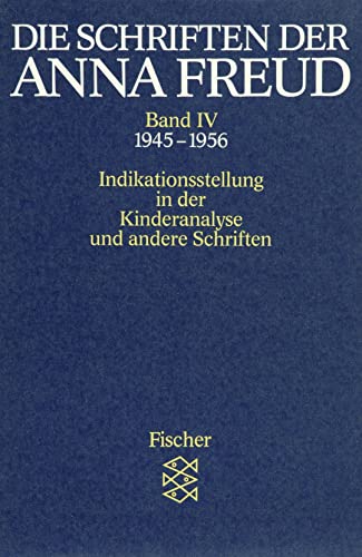Die Schriften Der Anna Freud: Indikationsstellung In D. Kinderanalyse U. And. Schriften (1945-1956): Bd.4 - Freud, Anna; Freud, Anna