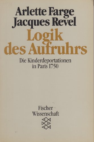 Beispielbild fr Logik des Aufruhrs: Die Kinderdeportationen in Paris 1750 zum Verkauf von Versandantiquariat Felix Mcke