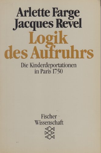 Stock image for Logik des Aufruhrs: Die Kinderdeportationen in Paris 1750 for sale by Versandantiquariat Felix Mcke