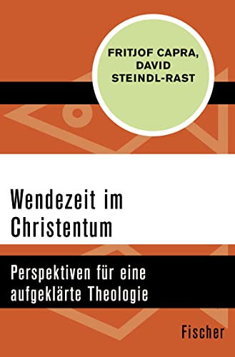 Wendezeit im Christentum: Perspektiven für eine aufgeklärte Theologie - Capra, Fritjof, David Steindl-Rast und Erwin Schuhmacher