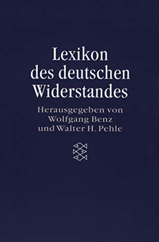 Lexikon des deutschen Wiederstandes. - Benz, Wolfgang (Herausgeber) und Walter H. (Herausgeber) Pehle