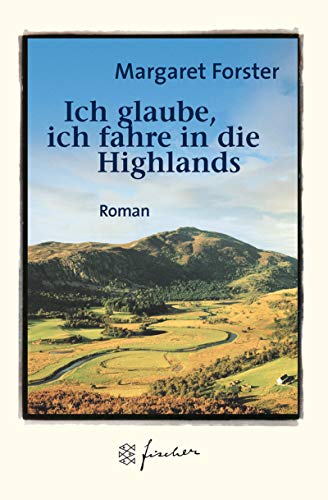 Ich glaube, ich fahre in die Highlands : Roman. Aus dem Engl. von Sylvia Höfer / Fischer ; 50507 - Forster, Margaret