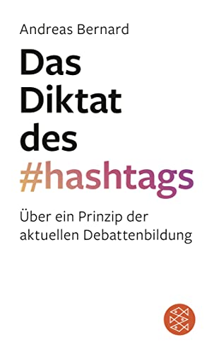 Das Diktat des Hashtags: Über ein Prinzip der aktuellen Debattenbildung - Bernard, Andreas