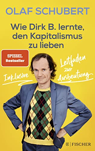 Wie Dirk B. lernte, den Kapitalismus zu lieben Inklusive Leitfaden zur Ausbeutung - Schubert, Olaf und Stephan Ludwig