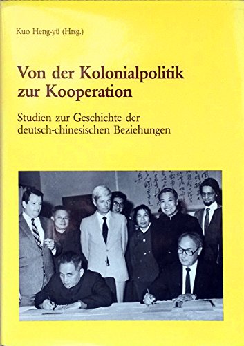 Von der Kolonialpolitik zur Kooperation. Studien zur Geschichte der deutsch-chinesischen Beziehungen - Kuo Heng-yü
