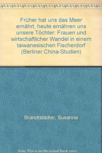 Stock image for Frher hat uns das Meer ernhrt, heute ernhren uns unsere Tchter. Frauen und wirtschaftlicher Wandel in einem taiwanesischen Fischerdorf for sale by medimops