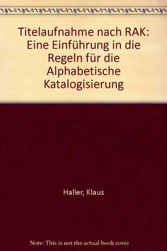 Titelaufnahme nach RAK Eine Einführung in die "Regeln für Alphabetische Katalogisierung" Kein Sch...