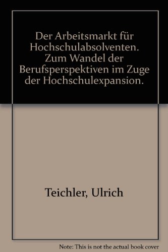 Der Arbeitsmarkt fuÌˆr Hochschulabsolventen: Zum Wandel der Berufsperspektiven im Zuge der Hochschulexpansion (German Edition) (9783598103377) by Ulrich Teichler