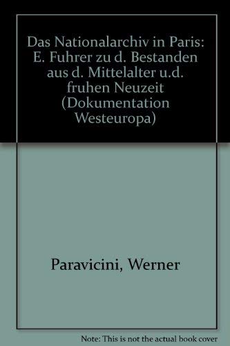 Das Nationalarchiv in Paris: E. FuÌˆhrer zu d. BestaÌˆnden aus d. Mittelalter u.d. fruÌˆhen Neuzeit (Dokumentation Westeuropa) (German Edition) (9783598202391) by Paravicini, Werner