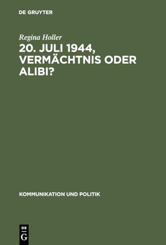 20. juli 1944 vermächtnis oder alibi? wie historiker, politiker und journalisten mit dem deutsche...