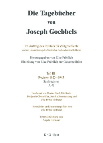 Die Tagebücher von Joseph Goebbels. Teil 3: Register 1923-1945, Sachregister A-G. - Goebbels, Joseph und Elke Fröhlich [Hrsg. ]
