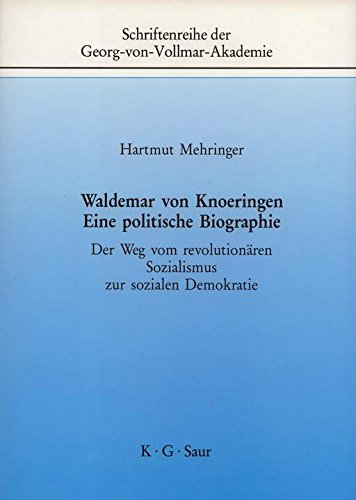 Waldemar von Knoeringen, Eine politische Biographie. Der Weg vom revolutionären Sozialismus zur sozialen Demokratie (Schriftenreihe der Georg-von-Vollmar-Akademie, 2)