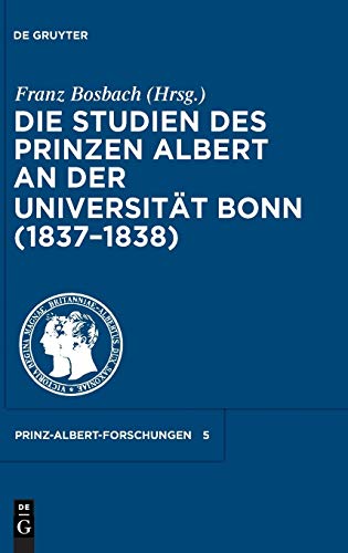 Die Studien des Prinzen Albert an der Universität Bonn (1837-1838) (Prinz-Albert-Forschungen, Ban...