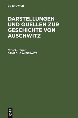 IG Auschwitz Zwangsarbeit und Vernichtung von Hftlingen des Lagers Monowitz 19411945 3 Darstellungen Und Quellen Zur Geschichte Von Auschwitz - Wagner, Bernd C.