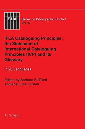 Stock image for IFLA Cataloguing Principles: The statement of International Cataloguing Principles (ICP) and its Glossary. In 20 Languages (IFLA Series on Bibliographic Control, 37) for sale by Hippo Books