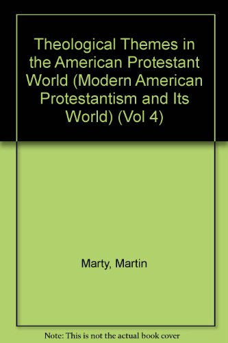 Theological Themes in the American Protestant World (Modern American Protestantism and Its World) (9783598415357) by Marty, Martin