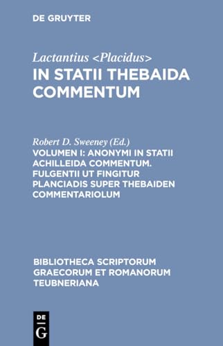 In Statii Thebaida Commentum, vol. I: Scholia in Statium (Bibliotheca scriptorum Graecorum et Romanorum Teubneriana) - Lactantius Placidus